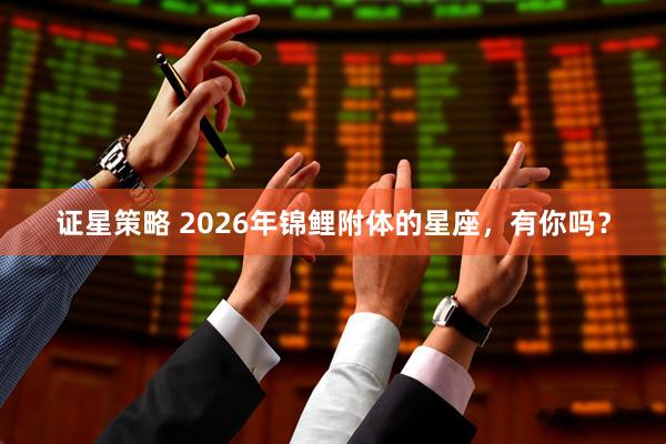 证星策略 2026年锦鲤附体的星座，有你吗？